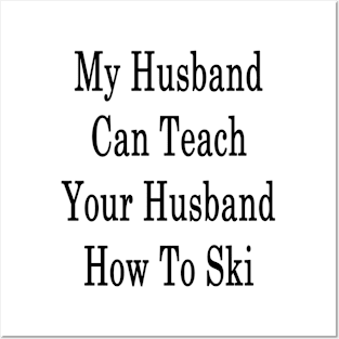 My Husband Can Teach Your Husband How To Ski Posters and Art